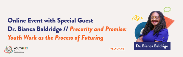 Online Event with Special Guest Dr. Bianca Baldridge Precarity and Promise Youth Work as the Process of Futuring